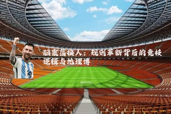 脑震荡换人:规则革新背后的竞技逻辑与地理博弈